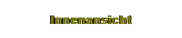 Textfeld: Innenansicht
